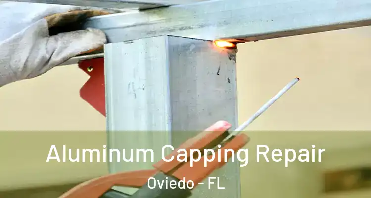  Aluminum Capping Repair Oviedo - FL