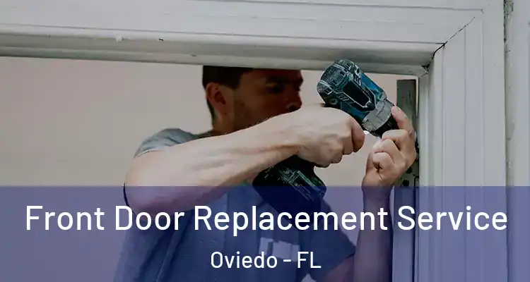  Front Door Replacement Service Oviedo - FL